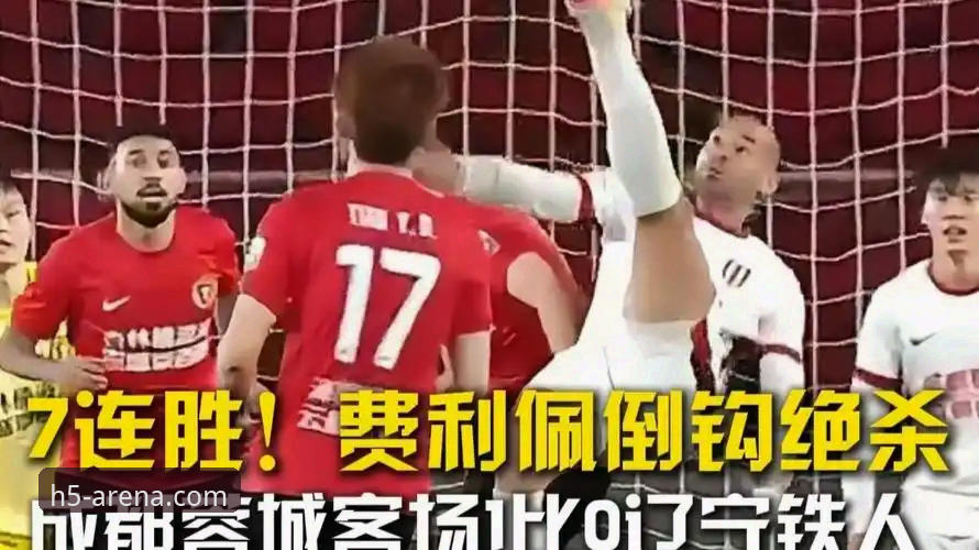 费利佩倒钩破门锁定赛季十佳球？在华体会体育平台看这场逆转大战有多过瘾？